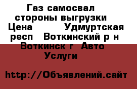 Газ самосвал, 3 стороны выгрузки. › Цена ­ 800 - Удмуртская респ., Воткинский р-н, Воткинск г. Авто » Услуги   